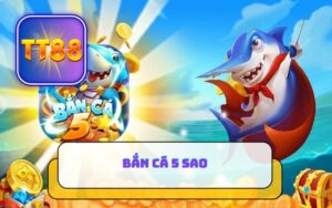 BẮN CÁ 5 SAO TT88 - NHẬN SAO ĐỔI THƯỞNG
