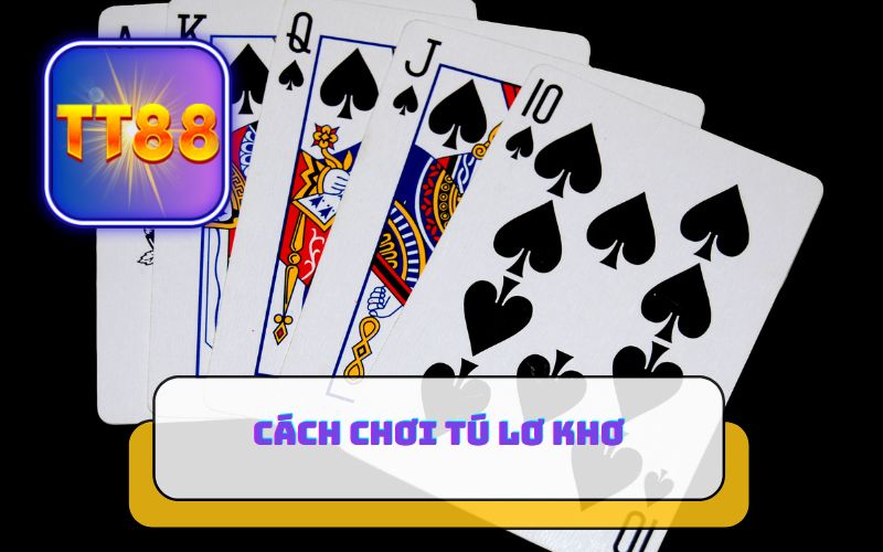CÁCH CHƠI TÚ LƠ KHƠ TRÊN TT88