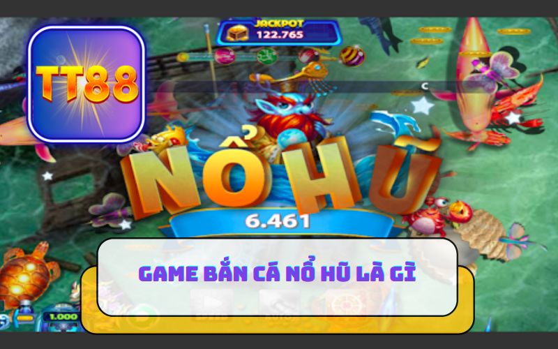 GAME BẮN CÁ NỔ HŨ LÀ GÌ? VÀ LỜI GIẢI