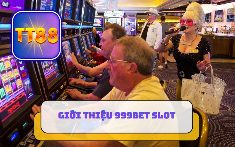 GIỚI THIỆU 999BET SLOT TRÊN TT88