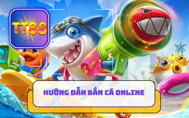 HƯỚNG DẪN BẮN CÁ ONLINE TẠI TT88