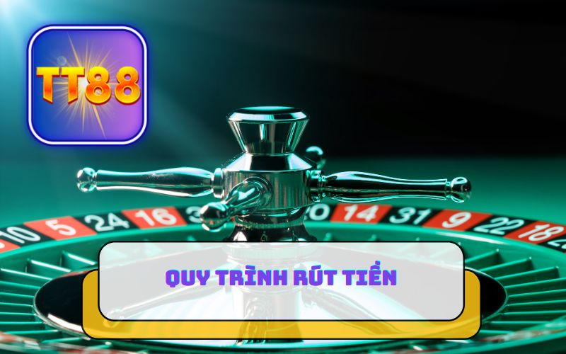 QUY TRÌNH RÚT TIỀN TẠI TT88 CASINO